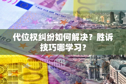 北京代位权纠纷如何解决？胜诉技巧哪学习？