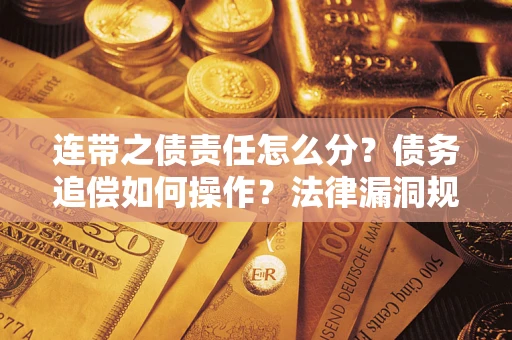 北京连带之债责任怎么分？债务追偿如何操作？法律漏洞规避指南