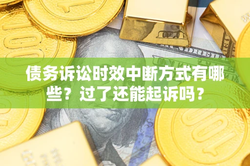 北京债务诉讼时效中断方式有哪些？过了还能起诉吗？