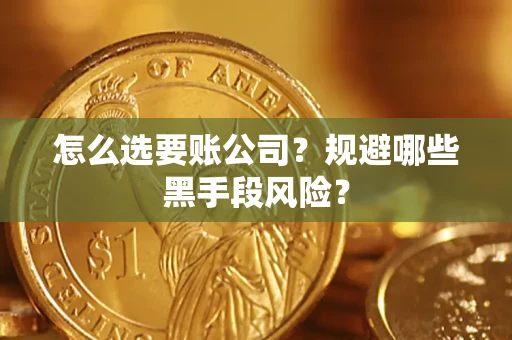 北京怎么选要账公司？规避哪些黑手段风险？
