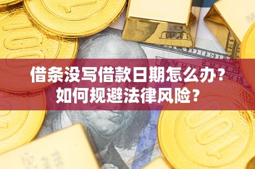 北京借条没写借款日期怎么办？如何规避法律风险？