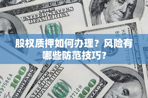 北京股权质押如何办理？风险有哪些防范技巧？
