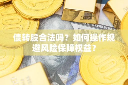 北京债转股合法吗？如何操作规避风险保障权益？