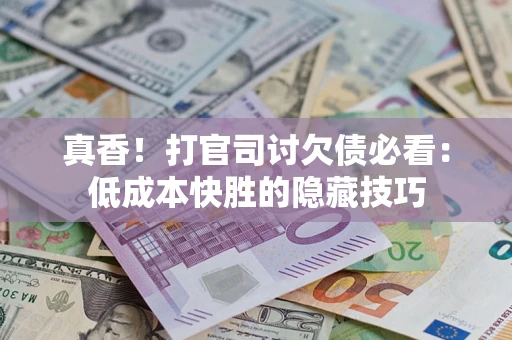 北京真香！打官司讨欠债必看：低成本快胜的隐藏技巧
