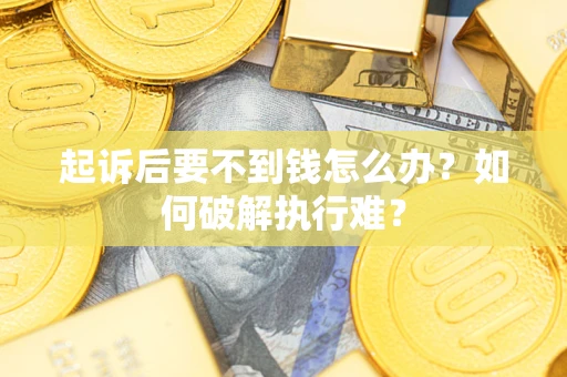 北京起诉后要不到钱怎么办？如何破解执行难？